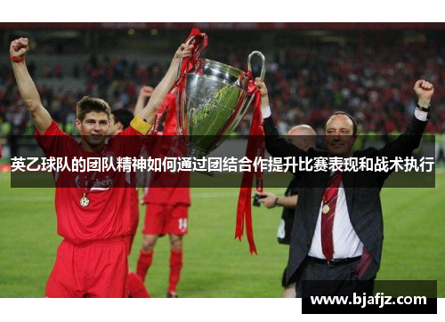 英乙球队的团队精神如何通过团结合作提升比赛表现和战术执行