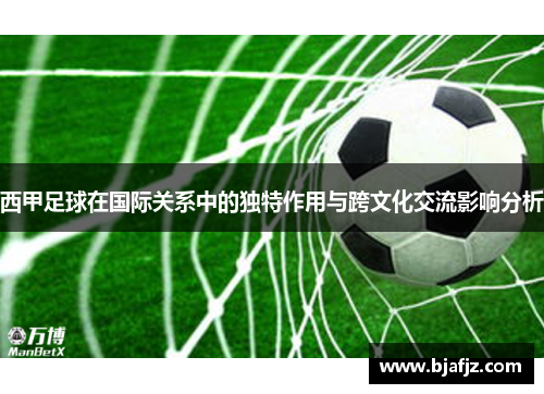 西甲足球在国际关系中的独特作用与跨文化交流影响分析 西甲足球在国际关系中的独特作用与跨文化交流影响分析