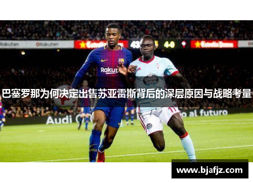 巴塞罗那为何决定出售苏亚雷斯背后的深层原因与战略考量 巴塞罗那为何决定出售苏亚雷斯背后的深层原因与战略考量